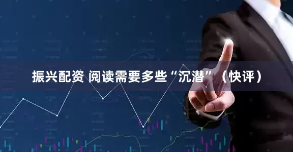 振兴配资 阅读需要多些“沉潜”（快评）