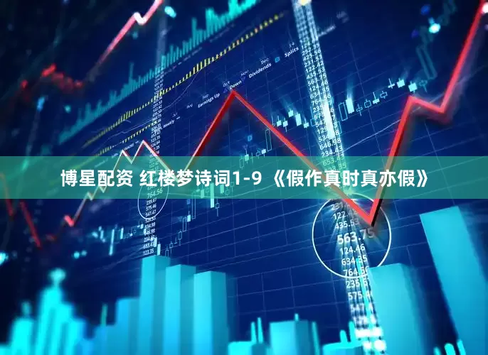 博星配资 红楼梦诗词1-9 《假作真时真亦假》