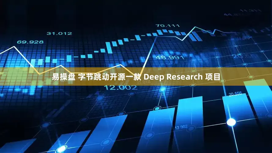 易操盘 字节跳动开源一款 Deep Research 项目